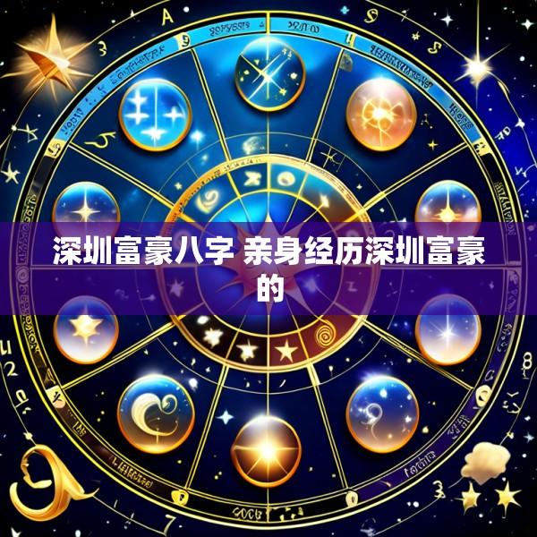 深圳富豪八字 亲身经历深圳富豪的