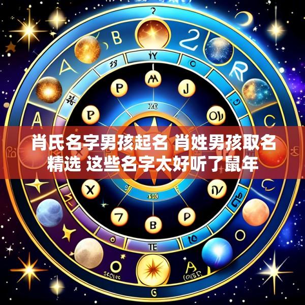 肖氏名字男孩起名 肖姓男孩取名精选 这些名字太好听了鼠年