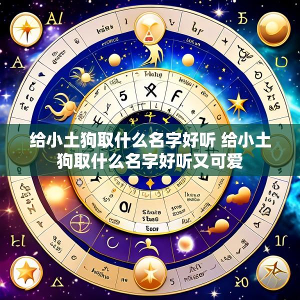 给小土狗取什么名字好听 给小土狗取什么名字好听又可爱