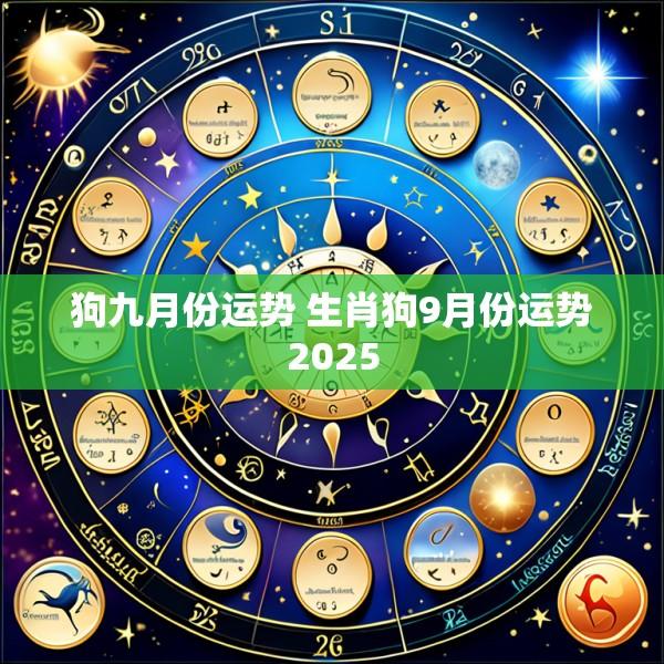 狗九月份运势 生肖狗9月份运势2025