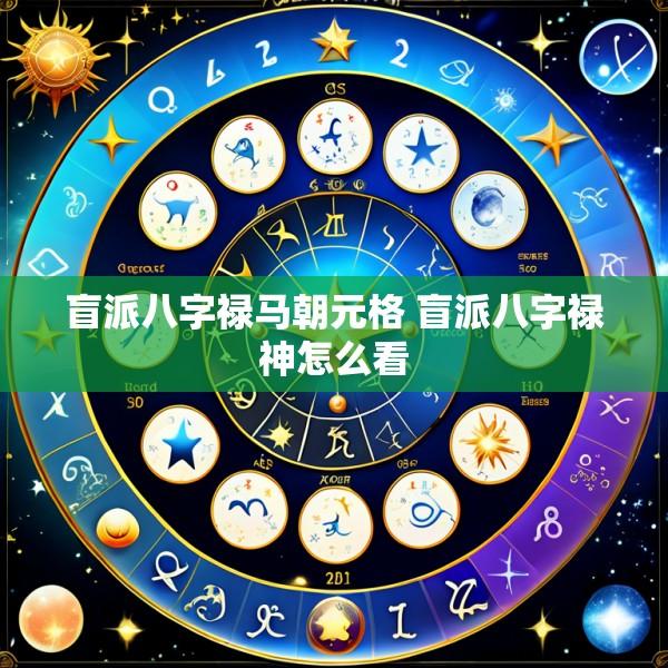 盲派八字禄马朝元格 盲派八字禄神怎么看