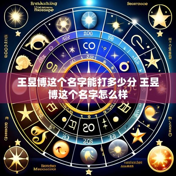 王昱博这个名字能打多少分 王昱博这个名字怎么样