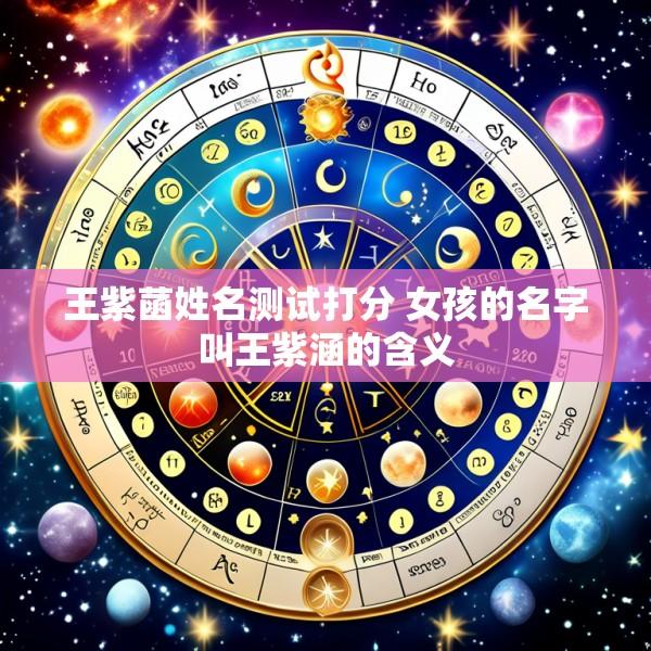 王紫菡姓名测试打分 女孩的名字叫王紫涵的含义