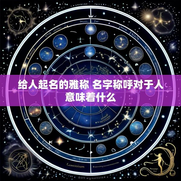 给人起名的雅称 名字称呼对于人意味着什么