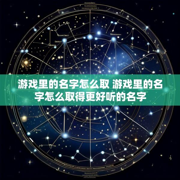 游戏里的名字怎么取 游戏里的名字怎么取得更好听的名字