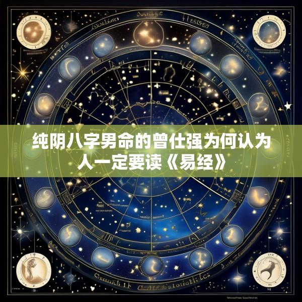 纯阴八字男命的曾仕强为何认为人一定要读《易经》