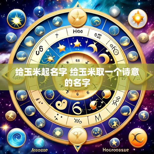 给玉米起名字 给玉米取一个诗意的名字