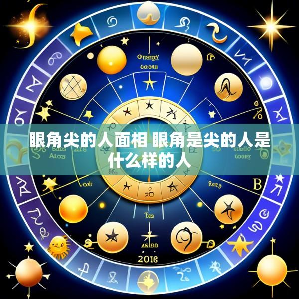 眼角尖的人面相 眼角是尖的人是什么样的人