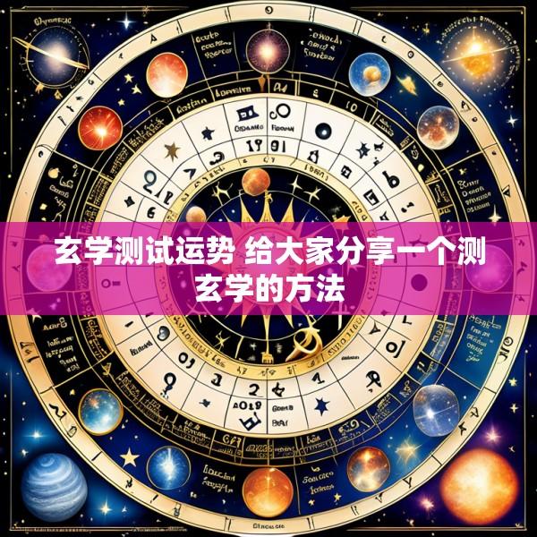 玄学测试运势 给大家分享一个测玄学的方法