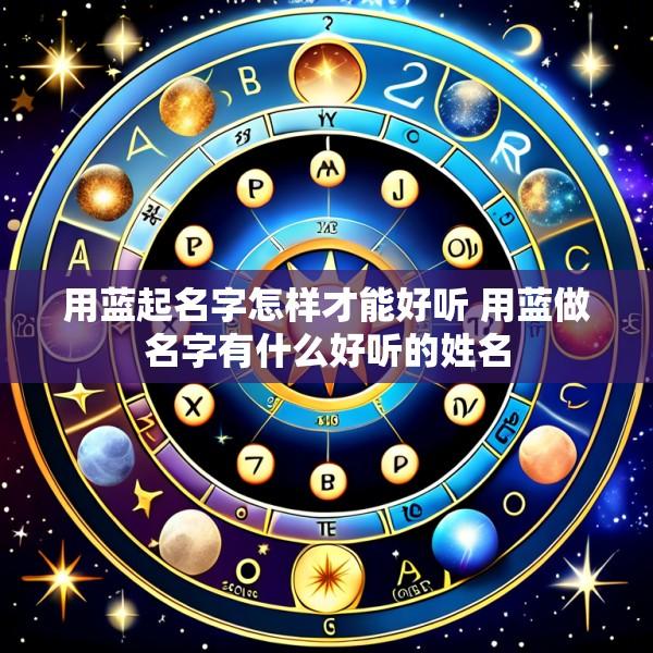 用蓝起名字怎样才能好听 用蓝做名字有什么好听的姓名