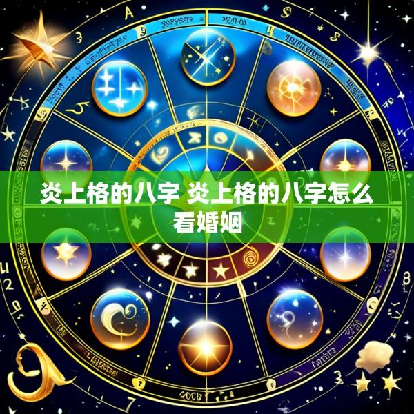 炎上格的八字 炎上格的八字怎么看婚姻