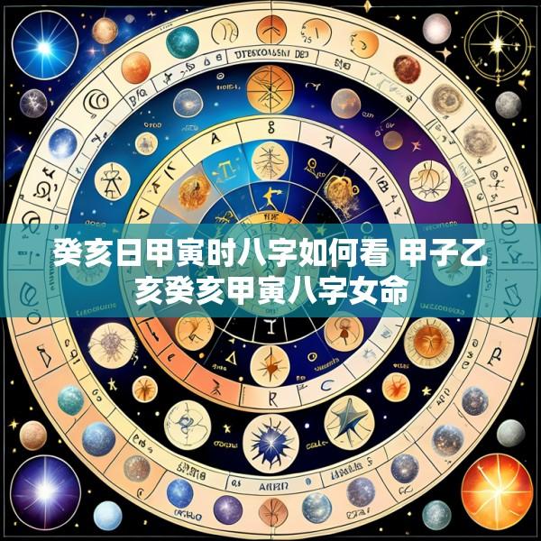 癸亥日甲寅时八字如何看 甲子乙亥癸亥甲寅八字女命