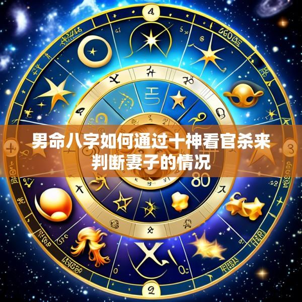 男命八字如何通过十神看官杀来判断妻子的情况