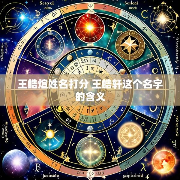 王皓煊姓名打分 王皓轩这个名字的含义
