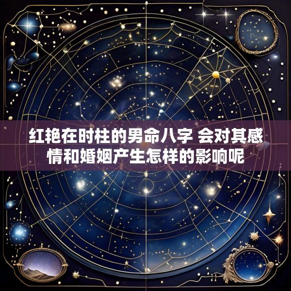 红艳在时柱的男命八字 会对其感情和婚姻产生怎样的影响呢