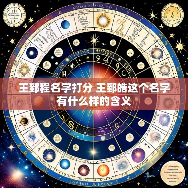 王郅程名字打分 王郅皓这个名字有什么样的含义