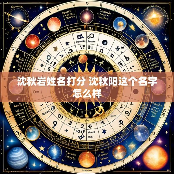 沈秋岩姓名打分 沈秋阳这个名字怎么样