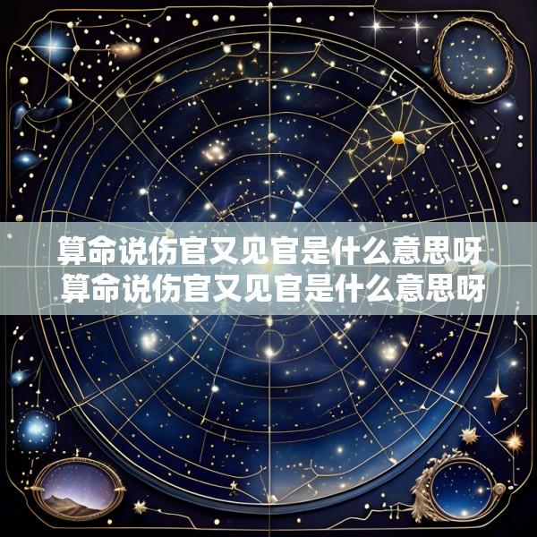 算命说伤官又见官是什么意思呀 算命说伤官又见官是什么意思呀怎么解释