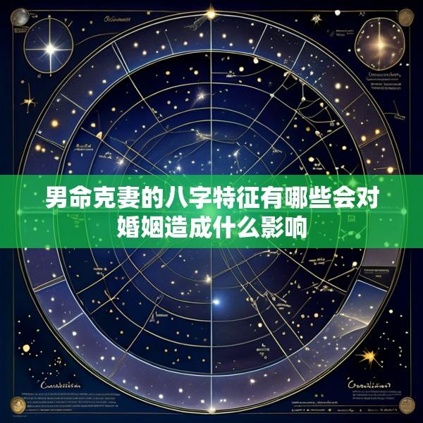 男命克妻的八字特征有哪些会对婚姻造成什么影响