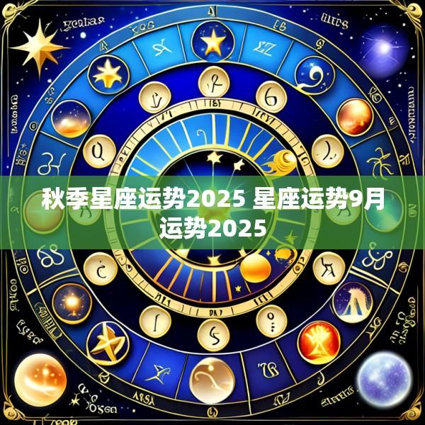 秋季星座运势2025 星座运势9月运势2025
