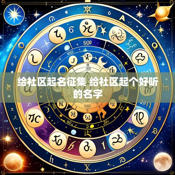 给社区起名征集 给社区起个好听的名字