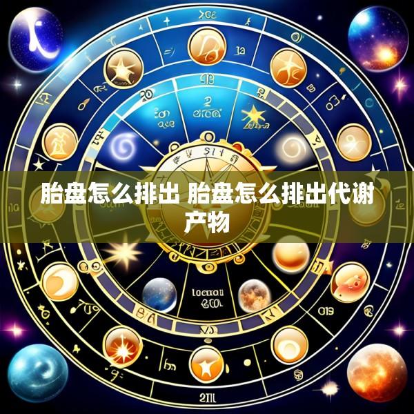 胎盘怎么排出 胎盘怎么排出代谢产物