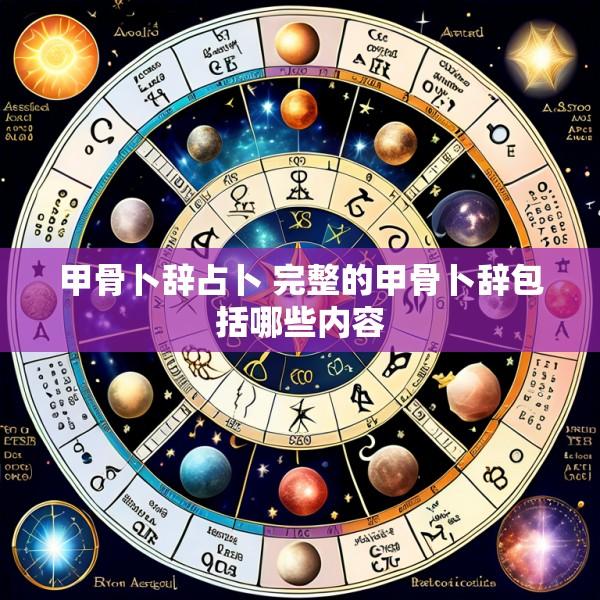 甲骨卜辞占卜 完整的甲骨卜辞包括哪些内容