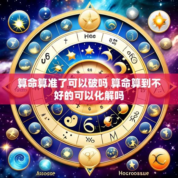 算命算准了可以破吗 算命算到不好的可以化解吗