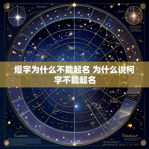 熳字为什么不能起名 为什么说柯字不能起名