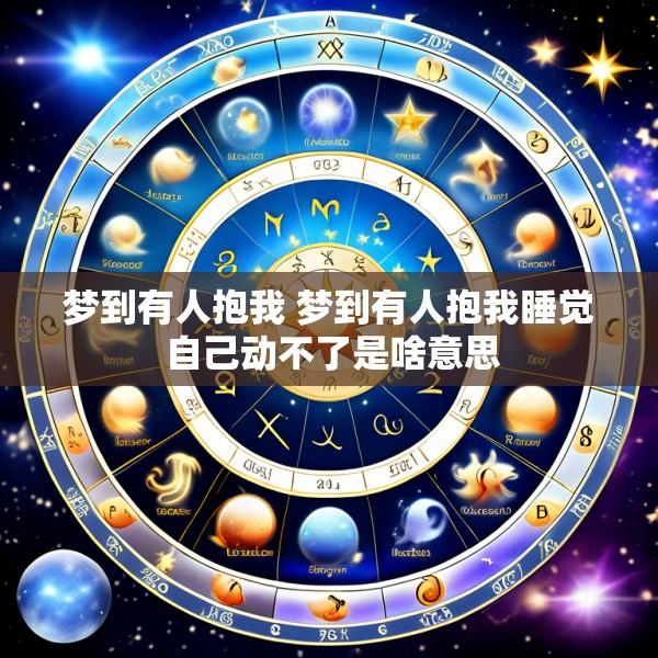 梦到有人抱我 梦到有人抱我睡觉 自己动不了是啥意思