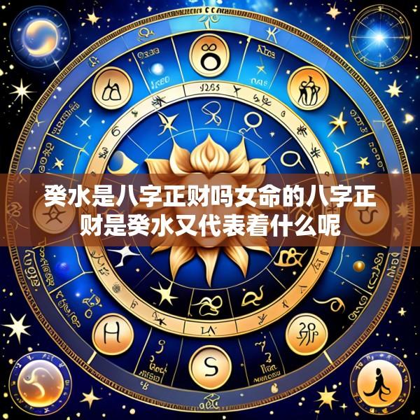 癸水是八字正财吗女命的八字正财是癸水又代表着什么呢