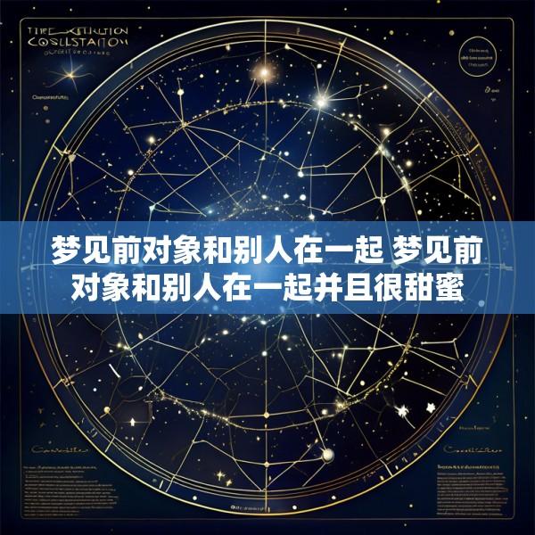 梦见前对象和别人在一起 梦见前对象和别人在一起并且很甜蜜