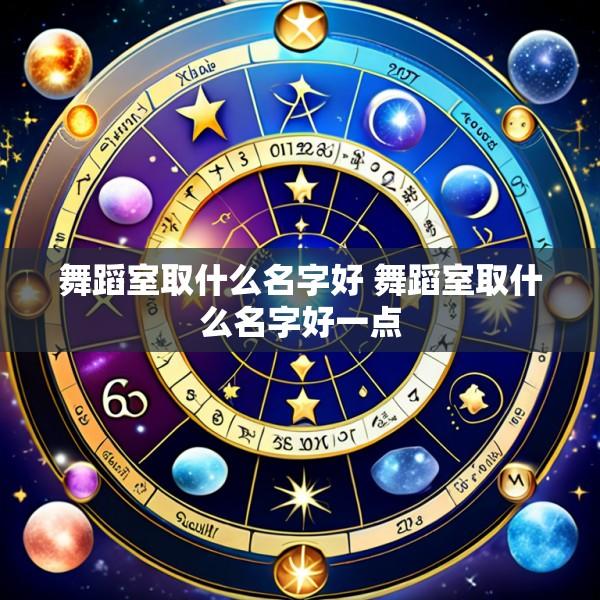 舞蹈室取什么名字好 舞蹈室取什么名字好一点