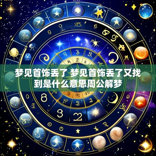 梦见首饰丢了 梦见首饰丢了又找到是什么意思周公解梦