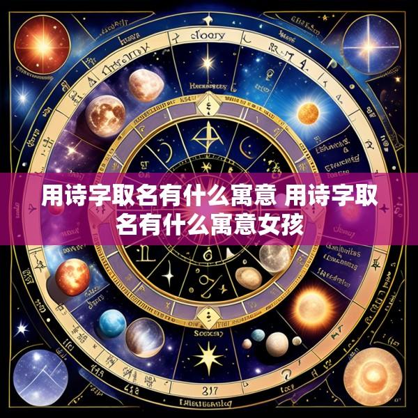 用诗字取名有什么寓意 用诗字取名有什么寓意女孩