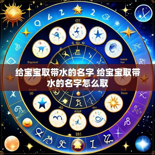 给宝宝取带水的名字 给宝宝取带水的名字怎么取