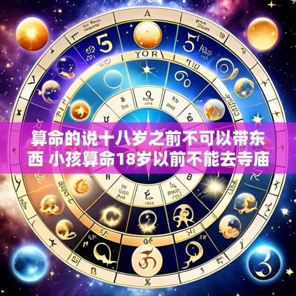 算命的说十八岁之前不可以带东西 小孩算命18岁以前不能去寺庙