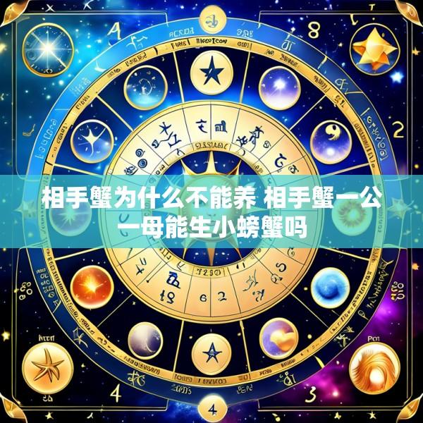 相手蟹为什么不能养 相手蟹一公一母能生小螃蟹吗