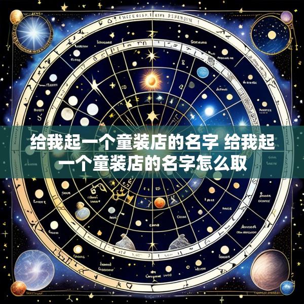 给我起一个童装店的名字 给我起一个童装店的名字怎么取