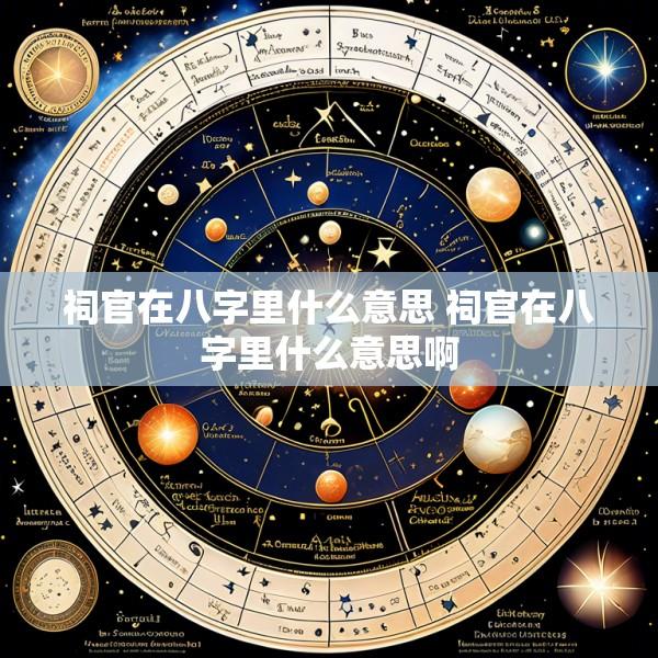 祠官在八字里什么意思 祠官在八字里什么意思啊