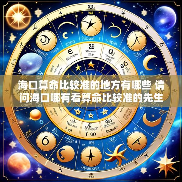 海口算命比较准的地方有哪些 请问海口哪有看算命比较准的先生