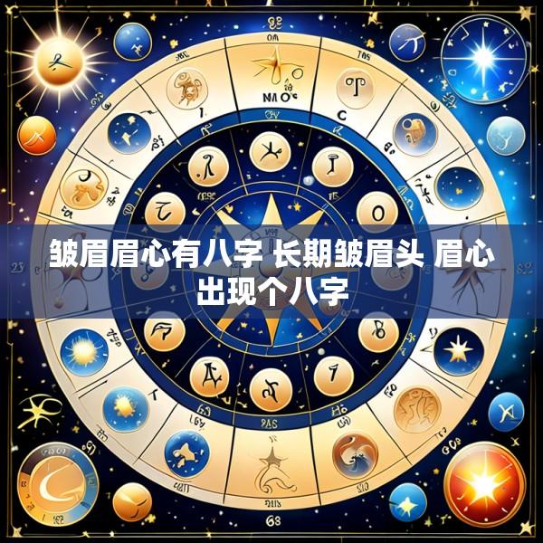 皱眉眉心有八字 长期皱眉头 眉心出现个八字