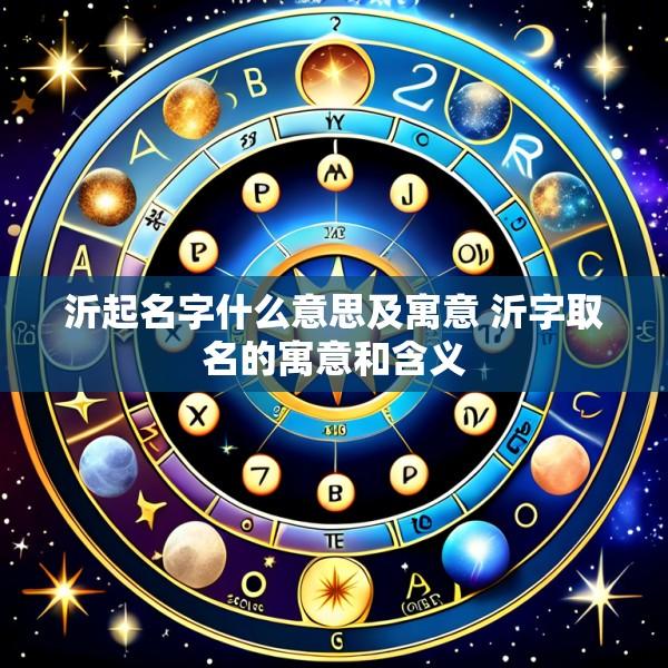 沂起名字什么意思及寓意 沂字取名的寓意和含义