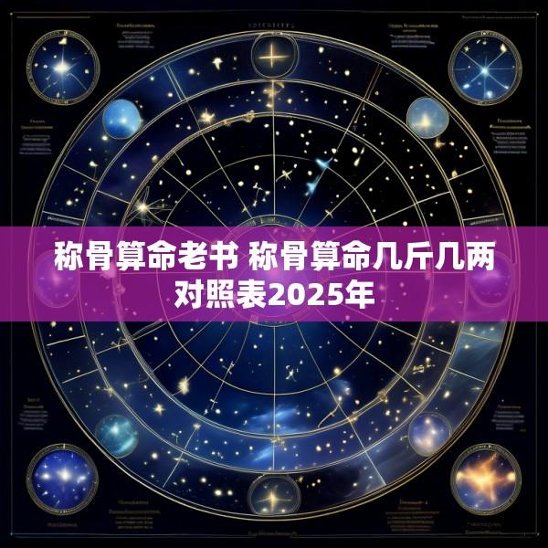 称骨算命老书 称骨算命几斤几两对照表2025年