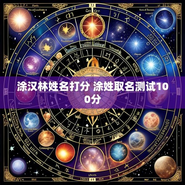 涂汉林姓名打分 涂姓取名测试100分