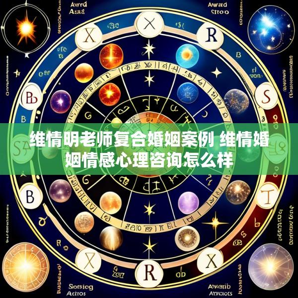 维情明老师复合婚姻案例 维情婚姻情感心理咨询怎么样