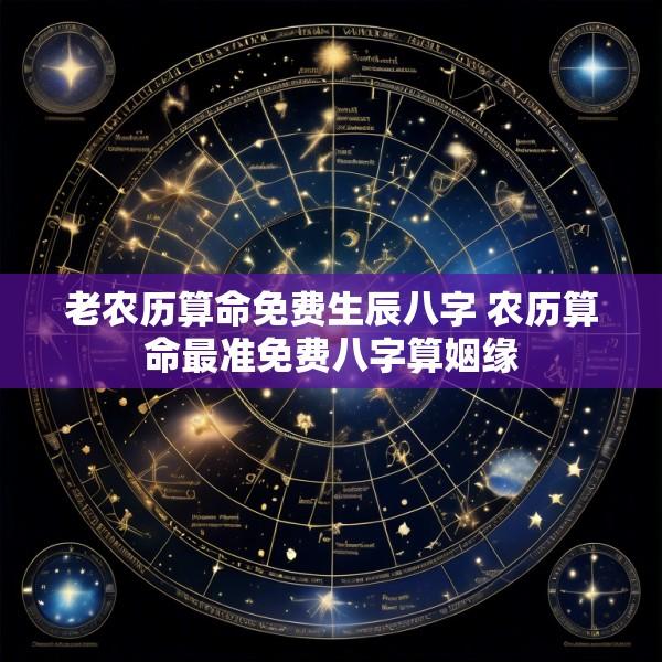 老农历算命免费生辰八字 农历算命最准免费八字算姻缘