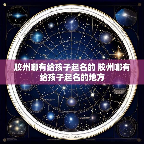 胶州哪有给孩子起名的 胶州哪有给孩子起名的地方