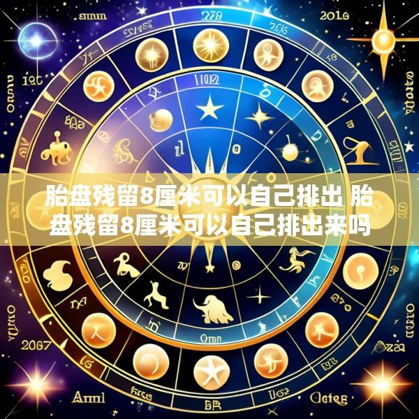 胎盘残留8厘米可以自己排出 胎盘残留8厘米可以自己排出来吗