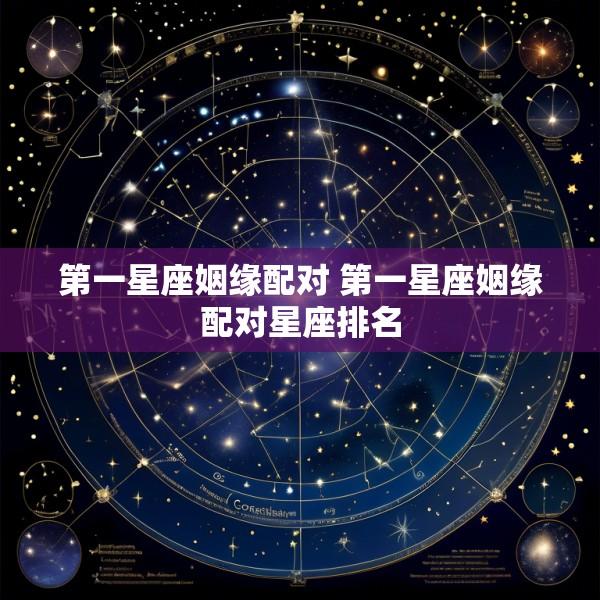 第一星座姻缘配对 第一星座姻缘配对星座排名